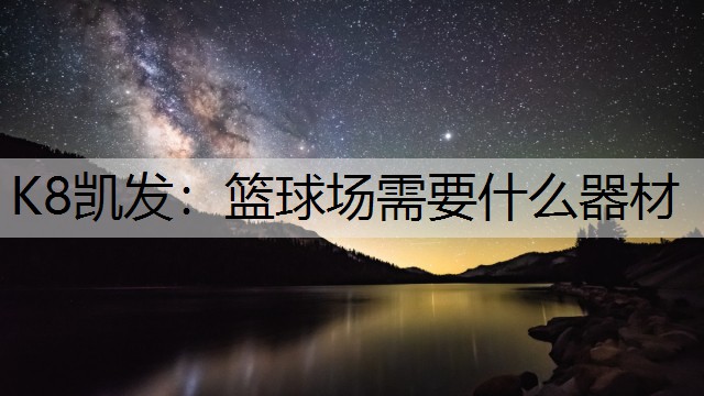 K8凯发：篮球场需要什么器材